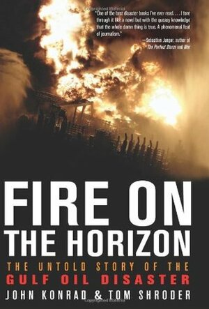 Fire On The Horizon: The Untold Story Of The Gulf Oil Disaster by Tom Shroder, John Konrad