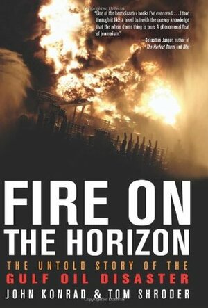 Fire On The Horizon: The Untold Story Of The Gulf Oil Disaster by John Konrad, Tom Shroder