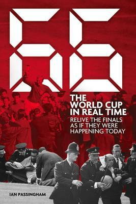 1966: The World Cup in Real Time: Relive the Finals as If They Were Happening Today by Ian Passingham