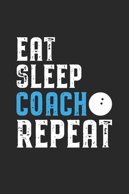 Eat Sleep Coach Repeat: Coach I Squash I Team I Training I Game by Journal Notebook Publishing