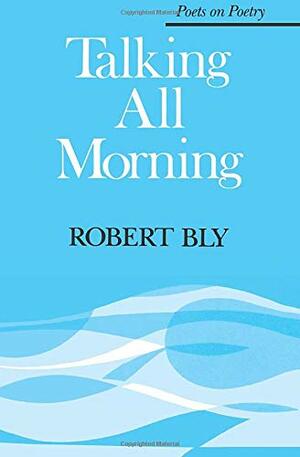 Talking All Morning by Robert Bly