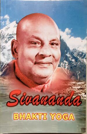 Bhakti Yoga by Swami Sivananda