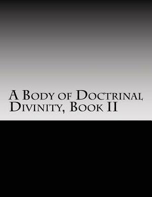 A Body of Doctrinal Divinity Book II: A System Of Practical Truths by John Gill DD, David Clarke Certed