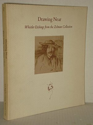 Drawing Near: Whistler Etchings from the Zelman Collection by Eric Denker, James McNeill Whistler, Ruth Fine