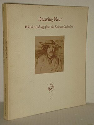 Drawing Near: Whistler Etchings from the Zelman Collection by Ruth Fine, James McNeill Whistler, Eric Denker