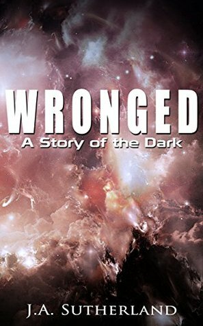 Wronged: A Story of the Dark by J.A. Sutherland