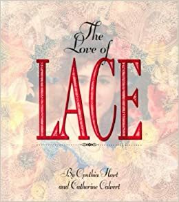 The Love of Lace by Catherine Calvert, Cynthia Hart