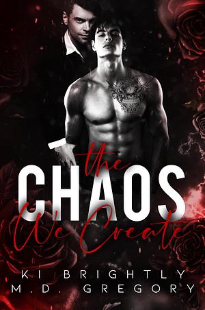 The Chaos We Create by M.D. Gregory, Ki Brightly, Ki Brightly