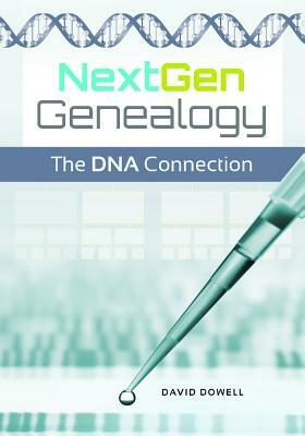 Nextgen Genealogy: The DNA Connection by David R. Dowell