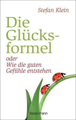 Die Glücksformel: oder Wie die guten Gefühle entstehen  by Stefan Klein