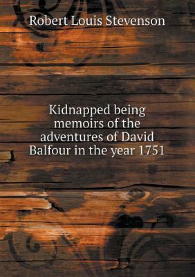 Kidnapped Being Memoirs of the Adventures of David Balfour in the Year 1751 by Robert Louis Stevenson