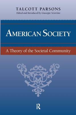 American Society: A Theory of Societal Community by Giuseppe Sciortino, Jeffrey C. Alexander, Talcott Parsons