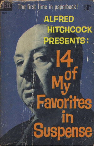 Alfred Hitchcock Presents: 14 of My Favorites in Suspense by Price Day, Dorothy Salisbury Davis, Joan Vatsek, C.B. Gilford, Thomas Walsh, Anthony Boucher, Carter Dickson, Charlotte Armstrong, Alfred Hitchcock, Guy Cullingford, Daphne du Maurier, Paul Eiden, Donald Honig, H.G. Wells, Matthew Gant