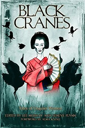 Black Cranes: Tales of Unquiet Women by Grace Chan, Gabriela Lee, Nadia Bulkin, Alma Katsu, Geneve Flynn, Rin Chupeco, Angela Yuriko Smith, Rena Mason, Elaine Cuyegkeng, Christina Sng, Lee Murray