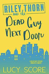 Riley Thorn and the Dead Guy Next Door by Lucy Score