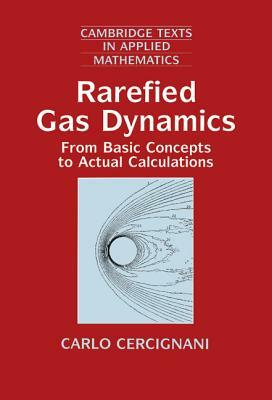 Rarefied Gas Dynamics: From Basic Concepts to Actual Calculations by Carlo Cercignani
