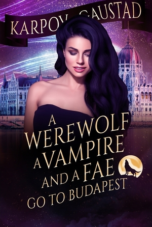 A Werewolf, A Vampire, and A Fae Go To Budapest by Karpov Kinrade, Evan Gaustad