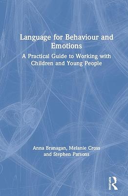 Language for Behaviour and Emotions: A Practical Guide to Working with Children and Young People by Melanie Cross, Anna Branagan, Stephen Parsons