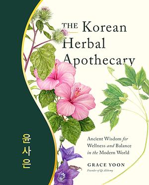 The Korean Herbal Apothecary: Ancient Wisdom for Wellness and Balance in the Modern World by Grace Yoon