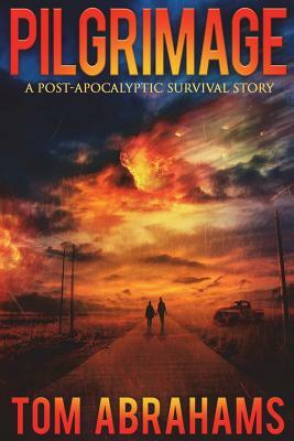 Pilgrimage: A Post-Apocalyptic Survival Story by Tom Abrahams