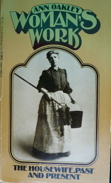 Woman's Work: The Housewife, Past and Present by Ann Oakley