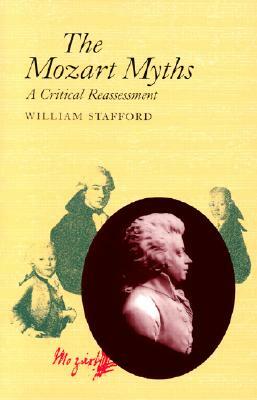 The Mozart Myths: A Critical Reassessment by William Stafford