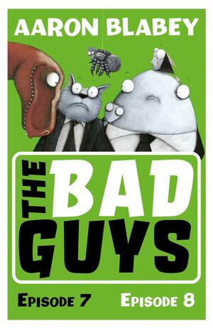 The Bad Guys: Episodes 7 & 8 by Aaron Blabey