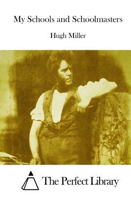 My Schools and Schoolmasters by Hugh Miller