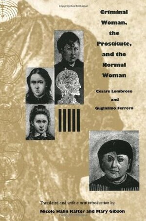 Criminal Woman, the Prostitute, and the Normal Woman by Cesare Lombroso, Guglielmo Ferrero