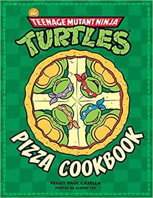 The Teenage Mutant Ninja Turtles : Pizza Cookbook by Albert Yee, Peggy Paul Casella