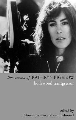 Cinema of Kathryn Bigelow: Hollywood Transgressor by Sean Redmond, Deborah Jermyn