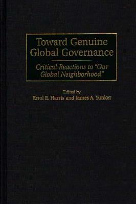 Toward Genuine Global Governance: Critical Reactions to Our Global Neighborhood by Errol E. Harris, James a. Yunker