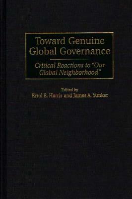 Toward Genuine Global Governance: Critical Reactions to Our Global Neighborhood by James a. Yunker, Errol E. Harris