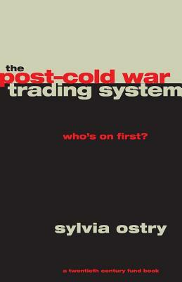 The Post-Cold War Trading System: Who's on First? by Sylvia Ostry