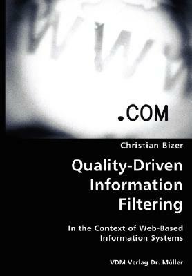 Quality-Driven Information Filtering- In the Context of Web-Based Information Systems by Christian Bizer