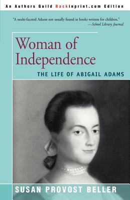 Woman of Independence: The Life of Abigail Adams by Susan Provost Beller