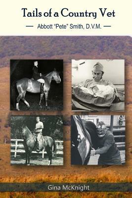 Tails of a Country Vet: Abbott "Pete" Smith D.V.M. by Gina McKnight