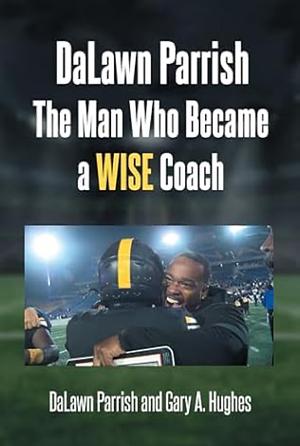 Dalawn Parrish the man who went on to become a wise coach  by Dalawn Parrish, Gary A. Hughes