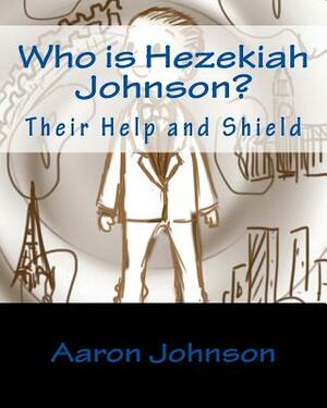 Who is Hezekiah Johnson?: Their Help and Shield by Aaron Johnson