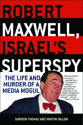 Robert Maxwell, Israel's Superspy: The Life and Murder of a Media Mogul by Gordon Thomas, Martin Dillon