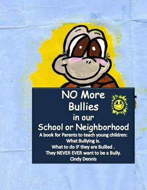 No More Bullies in Our School or Neighborhood. by Cindy Dennis