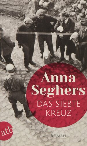 Das siebte Kreuz by Anna Seghers