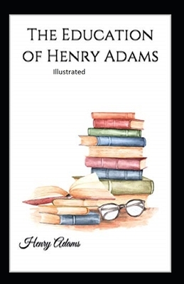 The Education of Henry Adams Illustrated by Henry Adams