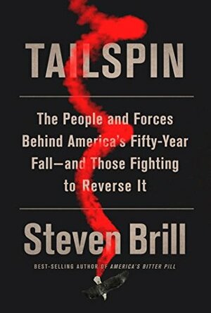 Tailspin: The People and Forces Behind America's Fifty-Year Fall–and Those Fighting to Reverse It by Steven Brill