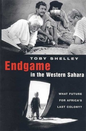 Endgame in the Western Sahara: What Future for Africa's Last Colony by José Ramos-Horta, Toby Sheeley, Toby Shelley