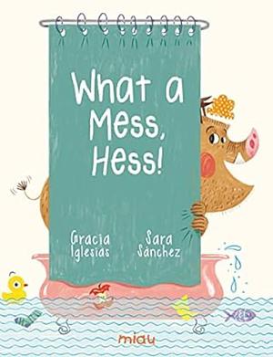 What a Mess, Hess!  by Gracia Iglesias