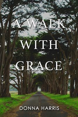 A Walk with Grace by Donna Harris