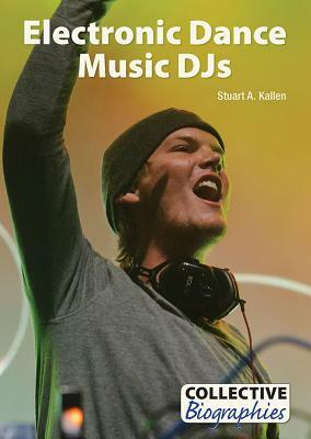 Electronic Dance Music Djs by Stuart A. Kallen