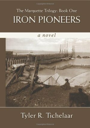 Iron Pioneers: The Marquette Trilogy: Book One by Tyler R. Tichelaar