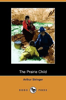 The Prairie Child (Dodo Press) by Arthur Stringer
